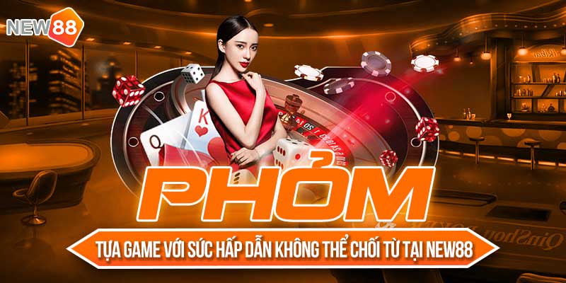 1. Phom Tua Game Voi Suc Hap Dan Khong The Choi Tu Tai New88 New88 Trang Chính Thức | Đăng Nhập New88 | Đăng Ký New88