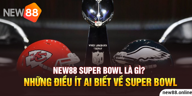 1. New88 Super Bowl La Gi Nhung Dieu It Ai Biet Ve Super Bowl New88 Trang Chính Thức | Đăng Nhập New88 | Đăng Ký New88