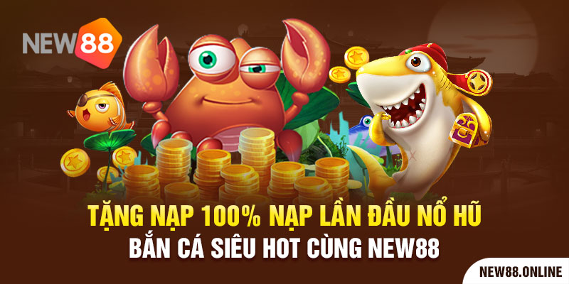 1 Tang Nap 100 Phan Tram Nap Lan Dau No Hu Ban Ca Sieu Hot Cung New88 New88 Trang Chính Thức | Đăng Nhập New88 | Đăng Ký New88